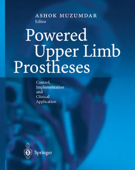 Powered Upper Limb Prostheses: Control, Implementation and Clinical Application by Ashok Muzumdar