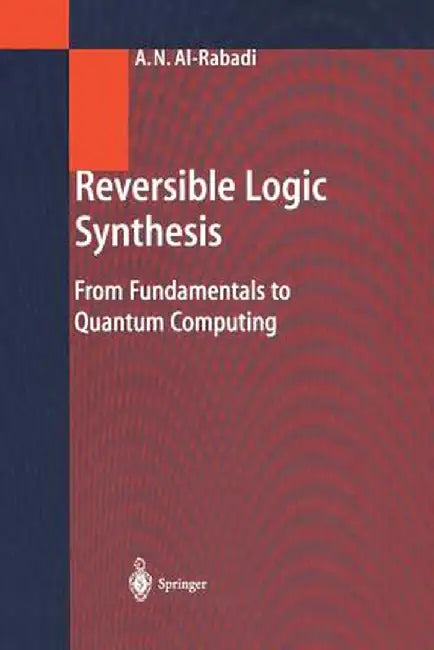 Reversible Logic Synthesis: From Fundamentals to Quantum Computing by Anas N. Al-Rabadi