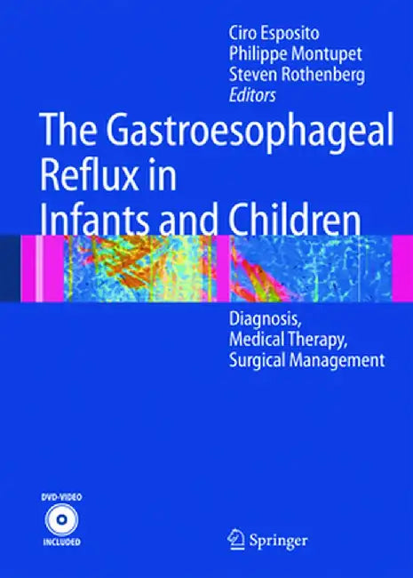 The Gastroesophageal Reflux in Infants and Children: Diagnosis, Medical Therapy, Surgical Management by Ciro Esposito
