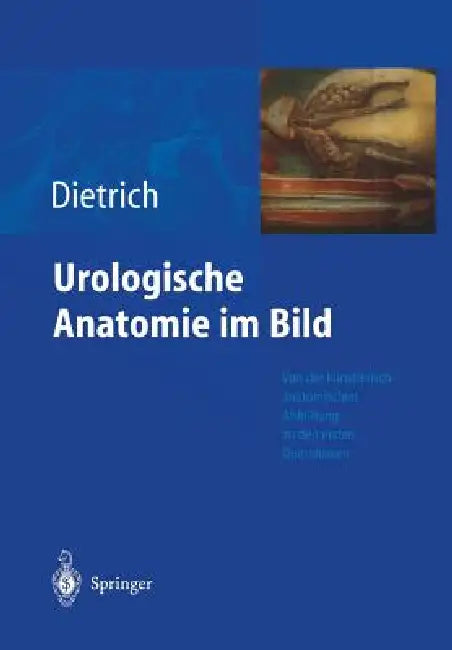 Urologische Anatomie Im Bild: Von Der Künstlerisch-Anatomischen Abbildung Zu Den Ersten Operationen by Holger G. Dietrich