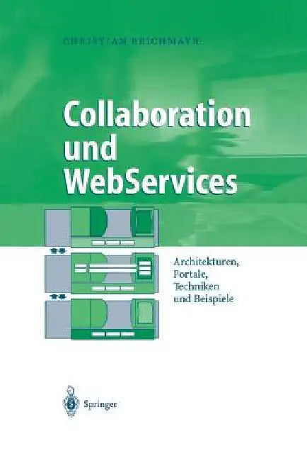 Collaboration Und Webservices: Architekturen, Portale, Techniken Und Beispiele by Christian Reichmayr