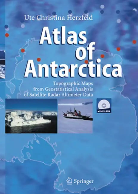Atlas of Antarctica: Topographic Maps from Geostatistical Analysis of Satellite Radar Altimeter Data by Ute Christina Herzfeld