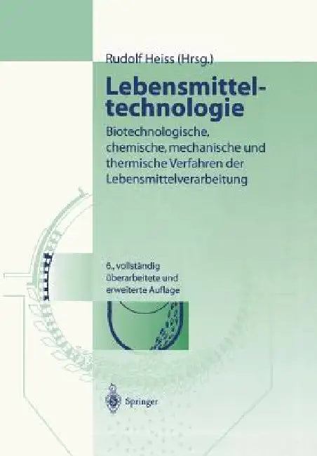 Lebensmitteltechnologie: Biotechnologische, Chemische, Mechanische Und Thermische Verfahren Der Lebensmittelverarbeitung by Rudolf Heiss