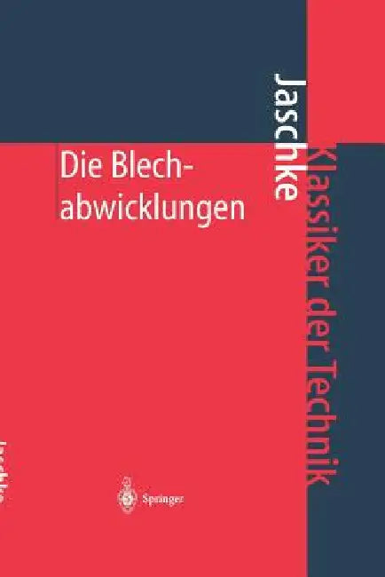 Die Blechabwicklungen: Eine Sammlung Praktischer Verfahren Und Ausgewählter Beispiele by Johann Jaschke, J. Jaschke