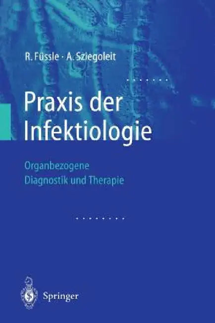 PRAXIS Der Infektiologie: Organbezogene Diagnostik Und Therapie by R. Füssle, A. Sziegoleit