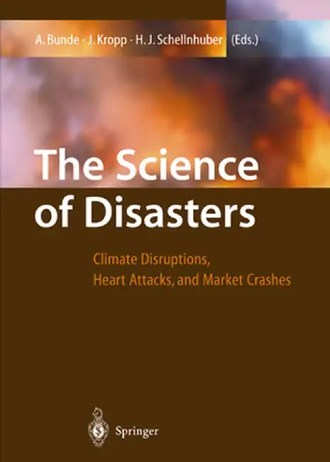 The Science of Disasters: Climate Disruptions, Heart Attacks, and Market Crashes by Armin Bunde