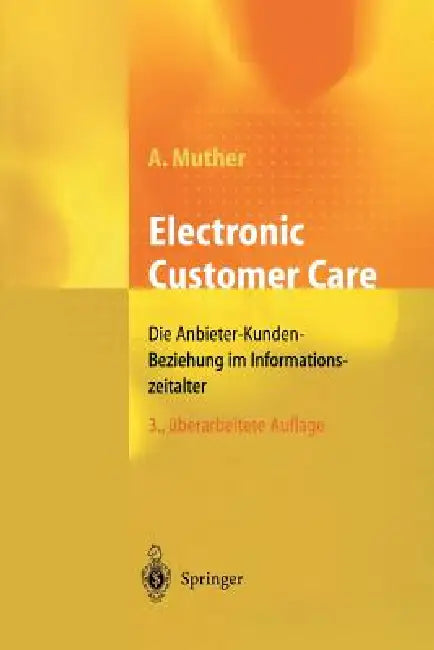 Electronic Customer Care: Die Anbieter-Kunden-Beziehung Im Informationszeitalter by Andreas Muther