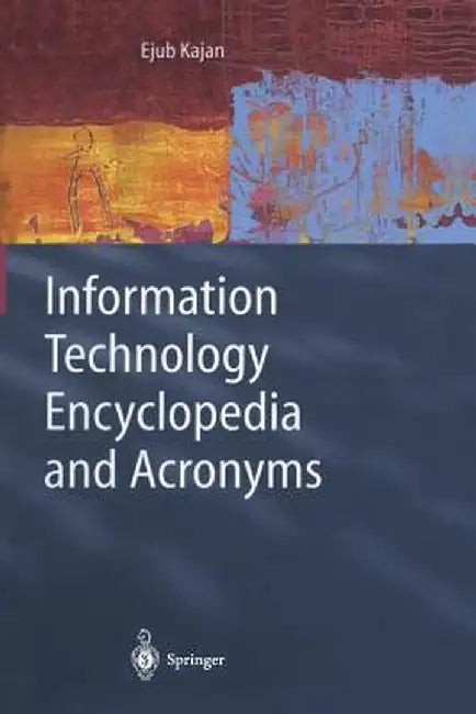 Information Technology Encyclopedia and Acronyms by Ejub Kajan