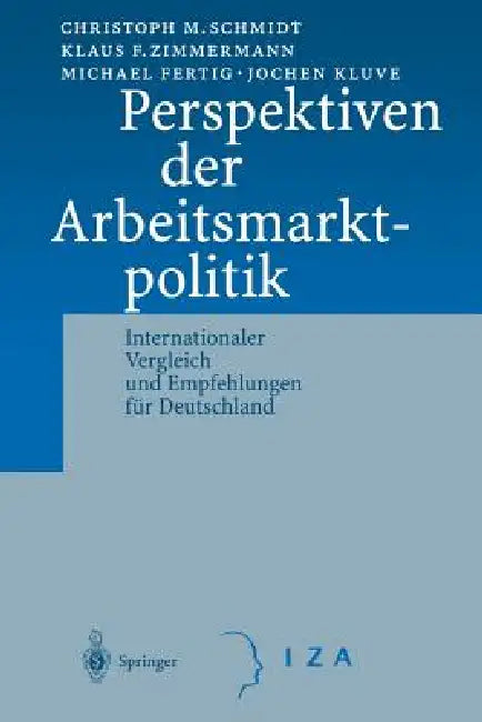 Perspektiven Der Arbeitsmarktpolitik: Internationaler Vergleich Und Empfehlungen Für Deutschland by C. M. Schmidt, K. F. Zimmermann, M. Fertig