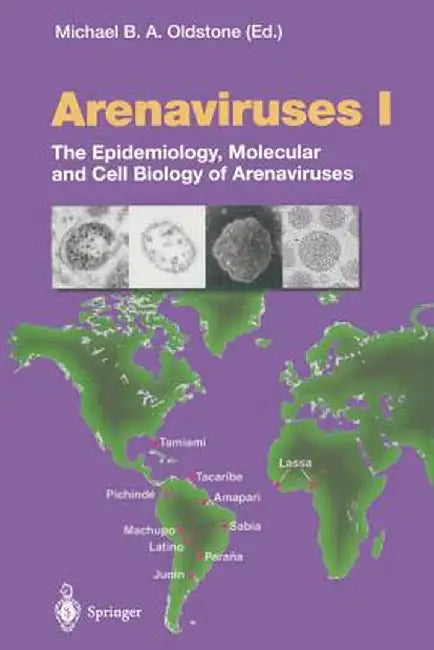 Arenaviruses I: The Epidemiology, Molecular and Cell Biology of Arenaviruses by M. B. A. Oldstone