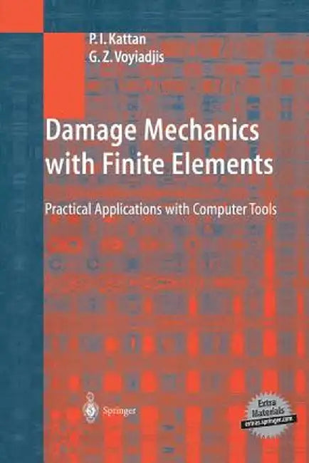Damage Mechanics with Finite Elements: Practical Applications with Computer Tools by P. I. Kattan