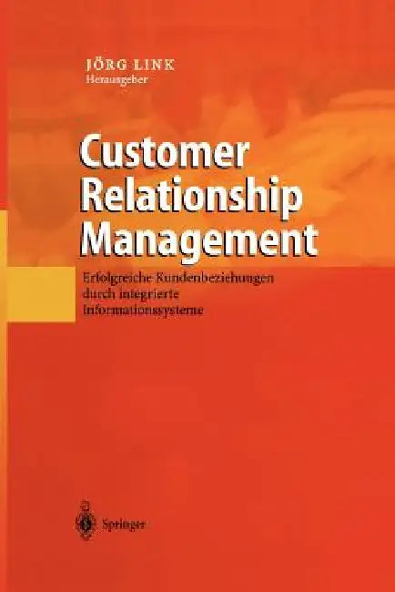 Customer Relationship Management: Erfolgreiche Kundenbeziehungen Durch Integrierte Informationssysteme by Jörg Link