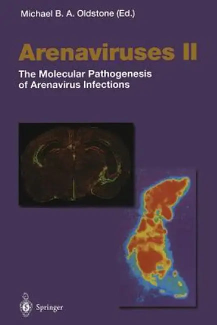 Arenaviruses II: The Molecular Pathogenesis of Arenavirus Infections by M. B. A. Oldstone