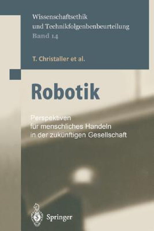Robotik: Perspektiven Für Menschliches Handeln in Der Zukünftigen Gesellschaft by T. Christaller, F. Wütscher, M. Decker