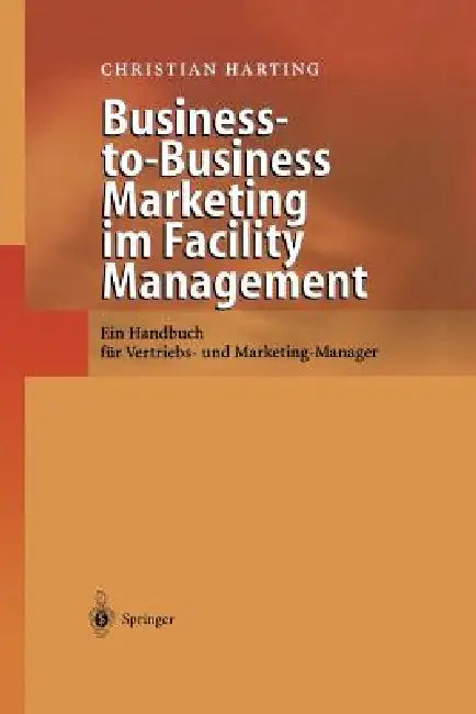 Business-To-Business Marketing Im Facility Management: Ein Handbuch Für Vertriebs- Und Marketing-Manager by Christian Harting