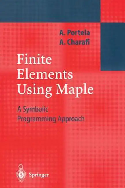 Finite Elements Using Maple: A Symbolic Programming Approach by Artur Portela
