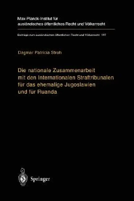 Die Nationale Zusammenarbeit Mit Den Internationalen Straftribunalen Für Das Ehemalige Jugoslawien Und Für Ruanda: State Cooperation with the Internat by Dagmar P. Stroh