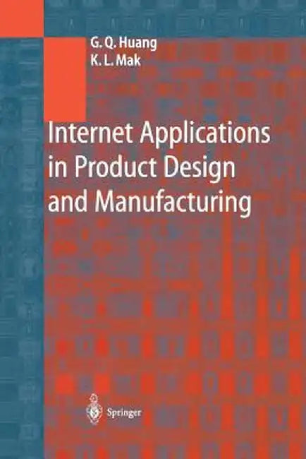 Internet Applications in Product Design and Manufacturing by George Q. Huang