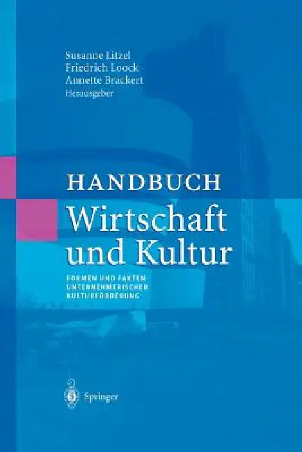 Handbuch Wirtschaft Und Kultur: Formen Und Fakten Unternehmerischer Kulturförderung by Susanne Litzel, Friedrich Loock, Annette Brackert