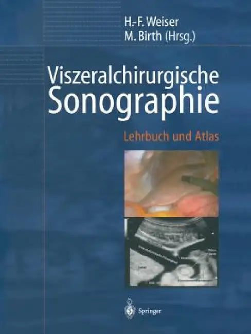 Viszeralchirurgische Sonographie: Lehrbuch Und Atlas by H. -F Weiser, M. Birth