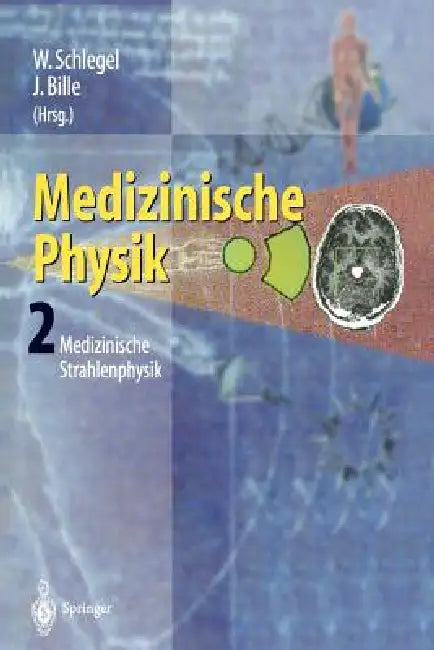 Medizinische Physik 2: Medizinische Strahlenphysik by W. Schlegel, J. Bille