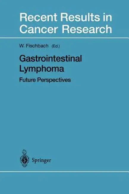 Gastrointestinal Lymphoma: Future Perspectives by W. Fischbach