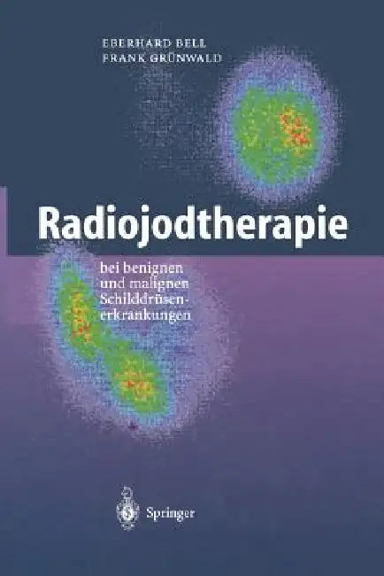Radiojodtherapie: Bei Benignen Und Malignen Schilddrüsenerkrankungen by Eberhard Bell, Frank Grünwald