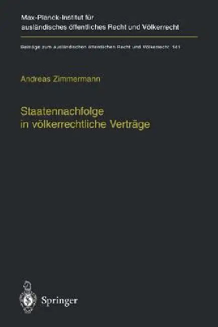 Staatennachfolge in Völkerrechtliche Verträge: Zugleich Ein Beitrag Zu Den Möglichkeiten Und Grenzen Völkerrechtlicher Kodifikation by Andreas Zimmermann