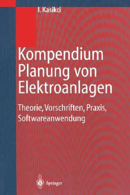 Kompendium Planung Von Elektroanlagen: Theorie, Vorschriften, Praxis, Softwareanwendung by Ismail Kasikci