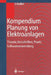 Kompendium Planung Von Elektroanlagen: Theorie, Vorschriften, Praxis, Softwareanwendung by Ismail Kasikci