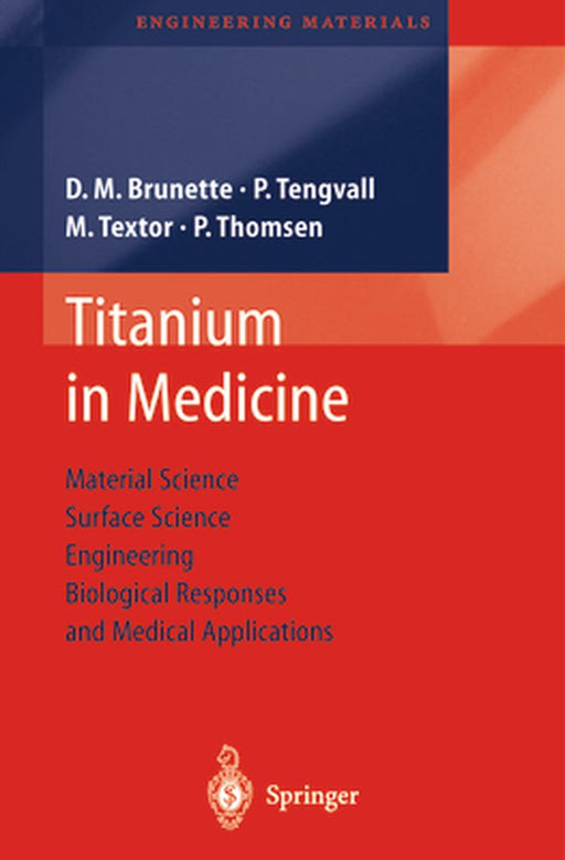 Titanium in Medicine: Material Science, Surface Science, Engineering, Biological Responses and Medical Applications by D. M. Brunette