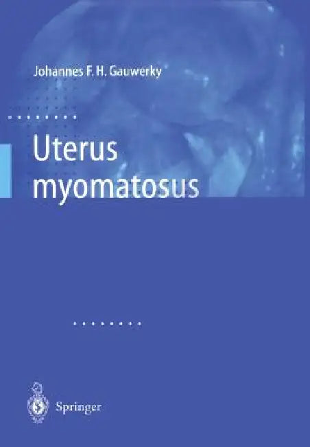 Uterus Myomatosus by Johannes F. H. Gauwerky
