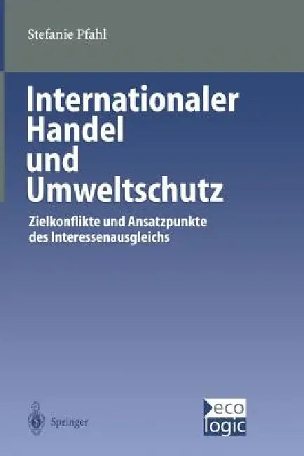 Internationaler Handel Und Umweltschutz: Zielkonflikte Und Ansatzpunkte Des Interessenausgleichs by Stefanie Pfahl