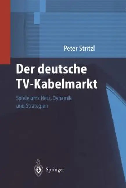 Der Deutsche Tv-Kabelmarkt: Spiele Ums Netz Dynamik Und Strategien by S. Stoll, Peter Stritzl
