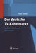 Der Deutsche Tv-Kabelmarkt: Spiele Ums Netz Dynamik Und Strategien by S. Stoll, Peter Stritzl