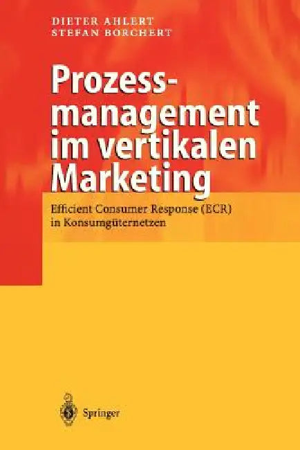 Prozessmanagement Im Vertikalen Marketing: Efficient Consumer Response (Ecr) in Konsumgüternetzen by Dieter Ahlert, F. Bruin, Stefan Borchert