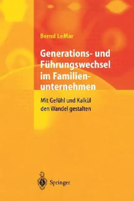 Generations- Und Führungswechsel Im Familienunternehmen: Mit Gefühl Und Kalkül Den Wandel Gestalten by Bernd Lemar