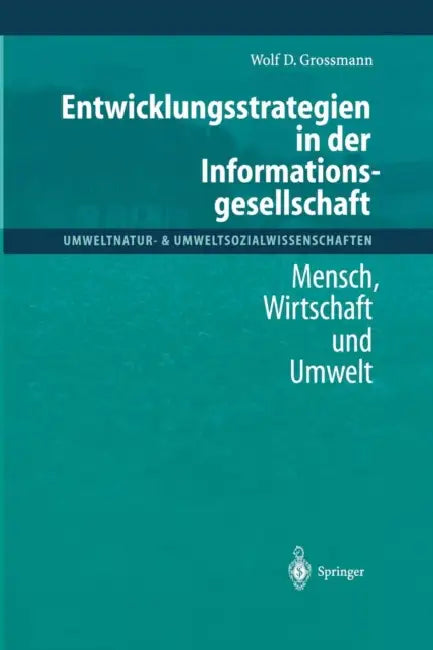 Entwicklungsstrategien in Der Informationsgesellschaft: Mensch, Wirtschaft Und Umwelt by Wolf D. Grossmann