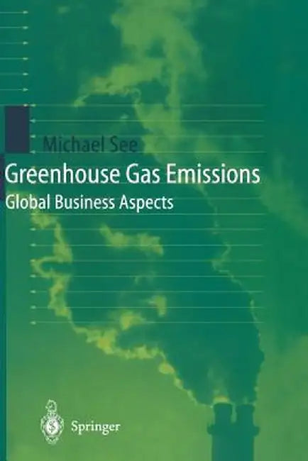 Greenhouse Gas Emissions: Global Business Aspects by Michael See