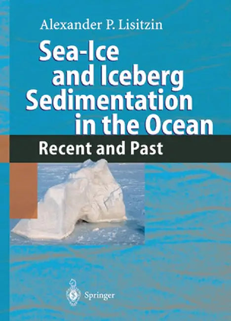Sea-Ice and Iceberg Sedimentation in the Ocean: Recent and Past by Alexander P. Lisitzin