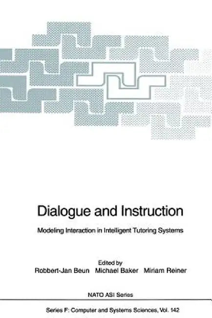 Dialogue and Instruction: Modeling Interaction in Intelligent Tutoring Systems by Robbert-Jan Beun