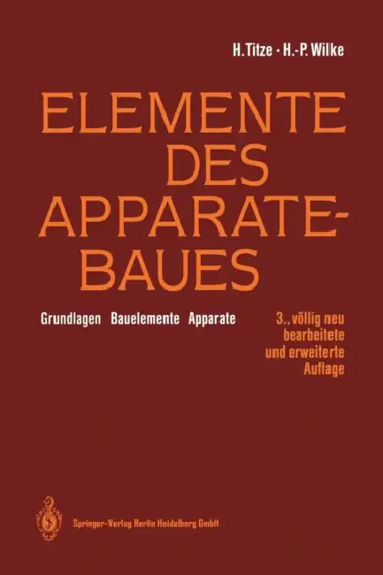 Elemente Des Apparatebaues: Grundlagen -- Bauelemente -- Apparate by K. Groß, Hubert Titze, Hans-Peter Wilke