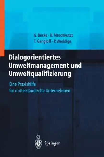 Dialogorientiertes Umweltmanagement Und Umweltqualifizierung: Eine Praxishilfe Für Mittelständische Unternehmen by Guido Becke, S. Bornemann, Bärbel Meschkutat