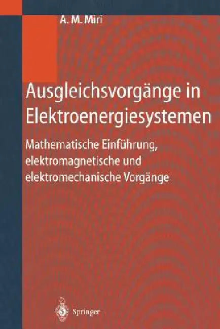 Ausgleichsvorgänge in Elektroenergiesystemen: Mathematische Einführung, Elektromagnetische Und Elektromechanische Vorgänge by Amir M. Miri