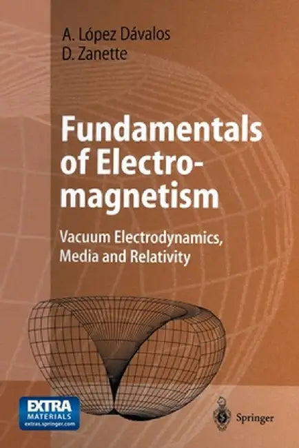 Fundamentals of Electromagnetism: Vacuum Electrodynamics, Media, and Relativity by Arturo López Dávalos