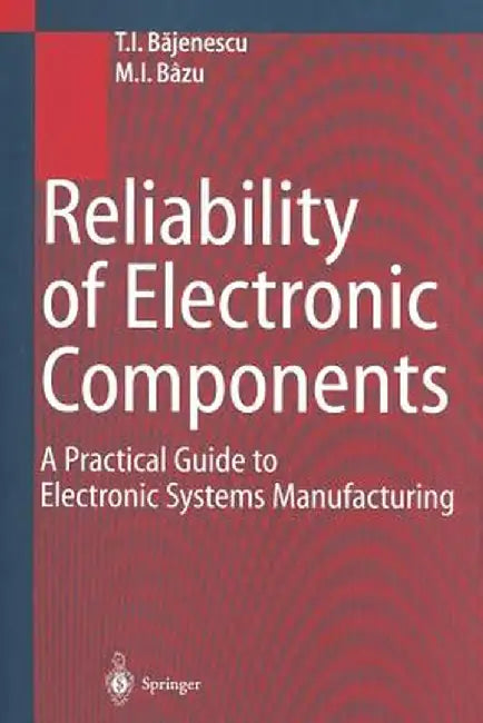 Reliability of Electronic Components: A Practical Guide to Electronic Systems Manufacturing by Titu I. Bajenescu