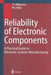 Reliability of Electronic Components: A Practical Guide to Electronic Systems Manufacturing by Titu I. Bajenescu