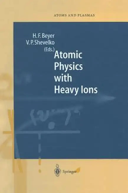 Atomic Physics with Heavy Ions by Heinrich F. Beyer