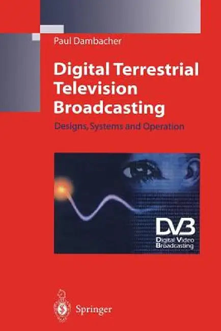 Digital Terrestrial Television Broadcasting: Designs, Systems and Operation by Paul Dambacher