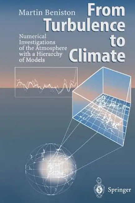From Turbulence to Climate: Numerical Investigations of the Atmosphere with a Hierarchy of Models by Martin Beniston